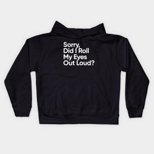 Sorry, Did I Roll My Eyes Out Loud? Kids Hoodie